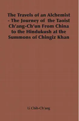 Les voyages d'un alchimiste - Le voyage du taoïste Ch'ang-Ch'un de la Chine à l'Hindukush à l'invitation de Chingiz Khan - The Travels of an Alchemist - The Journey of the Taoist Ch'ang-Ch'un from China to the Hindukush at the Summons of Chingiz Khan