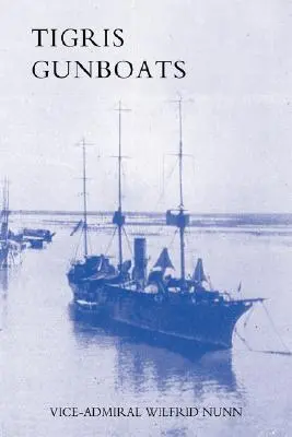 Les canonnières du Tigre : Un récit de la coopération de la Royal Navy avec les forces militaires en Mésopotamie depuis le début de la guerre jusqu'à aujourd'hui. - Tigris Gunboats: A Narrative of the Royal Navy's Co-Operation with the Military Forces in Mesopotamia from the Beginning of the War to