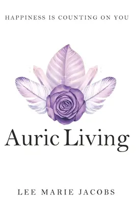La vie aurique : Le bonheur compte sur vous - Auric Living: Happiness Is Counting on You