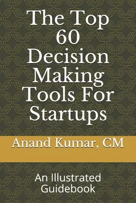 Les 60 meilleurs outils de prise de décision pour les startups : Un guide illustré - The Top 60 Decision Making Tools For Startups: An Illustrated Guidebook