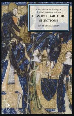 Le Morte Darthur : Sélections : Une Anthologie Broadview de la Littérature Britannique Edition - Le Morte Darthur: Selections: A Broadview Anthology of British Literature Edition