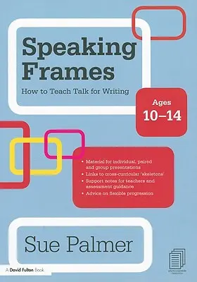 Cadres d'expression orale : Comment enseigner à parler pour écrire : 10-14 ans - Speaking Frames: How to Teach Talk for Writing: Ages 10-14