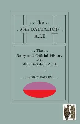 Histoire officielle du 38e bataillon de l'A.I.F. - Story and Official History of the 38th Battalion A.I.F.