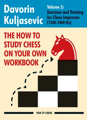 Le manuel How to Study Chess on Your Own : Exercices et entraînement pour les joueurs d'échecs débutants (1500 - 1800 Elo) - The How to Study Chess on Your Own Workbook: Exercises and Training for Chess Improvers (1500 - 1800 Elo)
