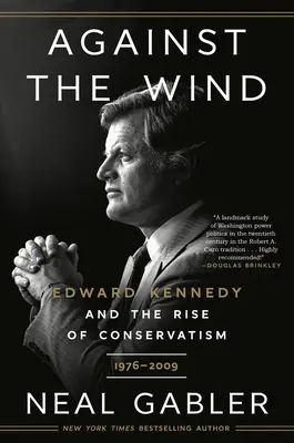 Contre le vent : Edward Kennedy et la montée du conservatisme, 1976-2009 - Against the Wind: Edward Kennedy and the Rise of Conservatism, 1976-2009