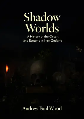 Les mondes de l'ombre : une histoire de l'occultisme et de l'ésotérisme en Nouvelle-Zélande - Shadow Worlds: A History of the Occult and Esoteric in New Zealand