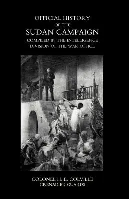 HISTOIRE OFFICIELLE DE LA CAMPAGNE DU SOUDAN COMPILÉE DANS LA DIVISION DE L'INTELLIGENCE DU BUREAU DE GUERRE Volume 1 - OFFICIAL HISTORY OF THE SUDAN CAMPAIGN COMPILED IN THE INTELLIGENCE DIVISION OF THE WAR OFFICE Volume One