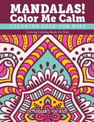 Mandalas ! Color Me Calm Coloring Book For Kids : Livres de coloriage pour enfants - Mandalas! Color Me Calm Coloring Book For Kids: Calming Coloring Books For Kids