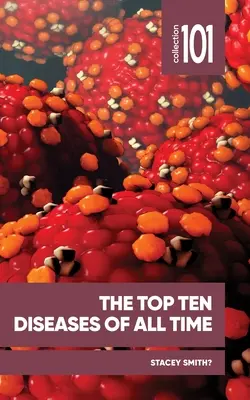 Les dix maladies les plus répandues de tous les temps - The Top Ten Diseases of All Time