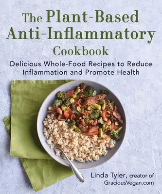 Le livre de cuisine anti-inflammatoire à base de plantes : De délicieuses recettes à base d'aliments complets pour réduire l'inflammation et promouvoir la santé - The Plant-Based Anti-Inflammatory Cookbook: Delicious Whole-Food Recipes to Reduce Inflammation and Promote Health