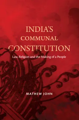 India's Communal Constitution - Law, Religion, and the Making of a People (John Mathew (O.P. Jindal Global University India))