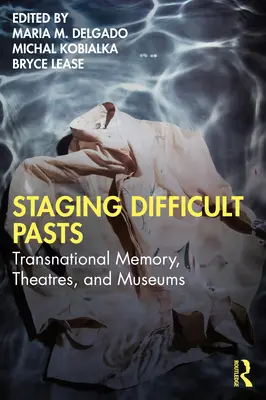 Mettre en scène des passés difficiles : Mémoire transnationale, théâtres et musées - Staging Difficult Pasts: Transnational Memory, Theatres, and Museums