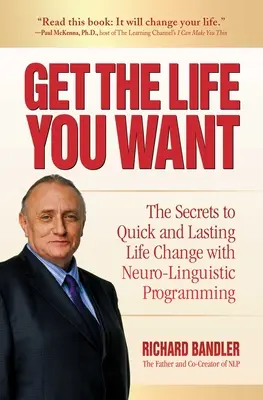 Obtenez la vie que vous voulez : Les secrets d'un changement de vie rapide et durable grâce à la programmation neurolinguistique - Get the Life You Want: The Secrets to Quick and Lasting Life Change with Neuro-Linguistic Programming