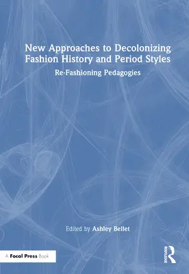 Nouvelles approches de la décolonisation de l'histoire de la mode et des styles d'époque : Pédagogies de la refonte - New Approaches to Decolonizing Fashion History and Period Styles: Re-Fashioning Pedagogies