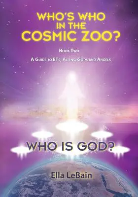 Qui est Dieu ? Qui est qui dans le zoo cosmique ? Un guide sur les ET, les extraterrestres, les dieux et les anges - Livre 2 - Who is God?: Who's Who in the Cosmic Zoo? A Guide to ETs, Aliens, Gods, and Angels - Book Two