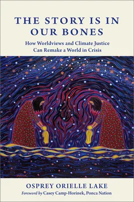 L'histoire est dans nos os : Comment les visions du monde et la justice climatique peuvent refaire un monde en crise - The Story Is in Our Bones: How Worldviews and Climate Justice Can Remake a World in Crisis