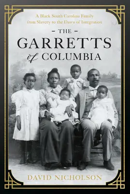 Les Garrett de Columbia : Une famille noire de Caroline du Sud de l'esclavage à l'aube de l'intégration - The Garretts of Columbia: A Black South Carolina Family from Slavery to the Dawn of Integration