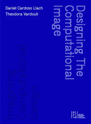 Concevoir l'image informatique, imaginer la conception informatique - Designing the Computational Image, Imagining Computational Design