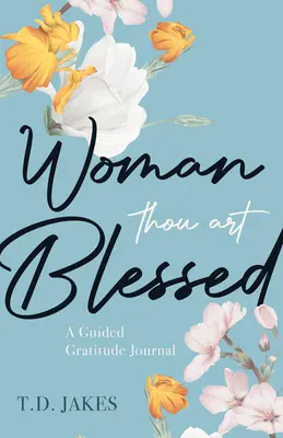 Femme, tu es bénie : Un journal de gratitude guidé - Woman, Thou Art Blessed: A Guided Gratitude Journal
