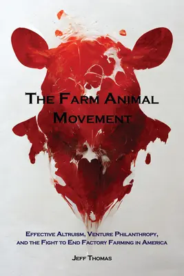 Le mouvement des animaux de ferme : Altruisme efficace, philanthropie de risque et lutte pour mettre fin à l'élevage industriel en Amérique - The Farm Animal Movement: Effective Altruism, Venture Philanthropy, and the Fight to End Factory Farming in America