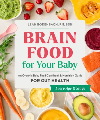 Brain Food for Your Baby : Un livre de cuisine biologique pour bébés et un guide de nutrition pour la santé des intestins - Brain Food for Your Baby: An Organic Baby Food Cookbook and Nutrition Guide for Gut Health