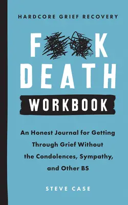 Hardcore Grief Recovery Workbook : Un journal honnête pour surmonter le chagrin sans les condoléances, la sympathie et autres bavures. - Hardcore Grief Recovery Workbook: An Honest Journal for Getting Through Grief Without the Condolences, Sympathy, and Other Bs