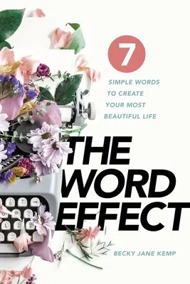 L'EFFET DES MOTS : 7 mots simples pour créer votre plus belle vie - The WORD EFFECT: 7 Simple Words to Create Your Most Beautiful Life