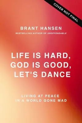 La vie est dure. Dieu est bon. Dansons.. : Expérimenter la vraie joie dans un monde devenu fou - Life Is Hard. God Is Good. Let's Dance.: Experiencing Real Joy in a World Gone Mad
