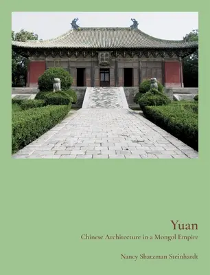 Yuan : L'architecture chinoise dans un empire mongol - Yuan: Chinese Architecture in a Mongol Empire