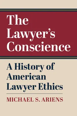 La conscience de l'avocat : Une histoire de l'éthique des avocats américains - The Lawyer's Conscience: A History of American Lawyer Ethics