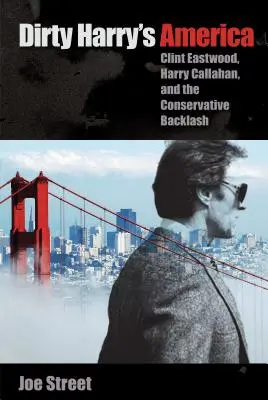 L'Amérique de Dirty Harry : Clint Eastwood, Harry Callahan et la réaction des conservateurs - Dirty Harry's America: Clint Eastwood, Harry Callahan, and the Conservative Backlash