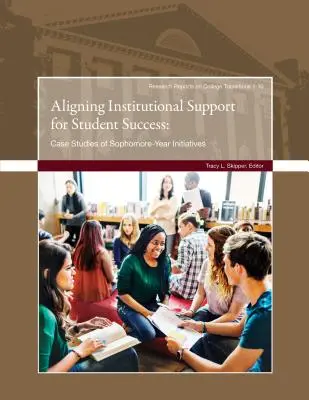 Aligner le soutien institutionnel sur la réussite des étudiants : Études de cas d'initiatives concernant l'année de seconde - Aligning Institutional Support for Student Success: Case Studies of Sophomore-Year Initiatives