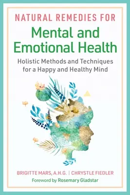 Remèdes naturels pour la santé mentale et émotionnelle : Méthodes et techniques holistiques pour un esprit heureux et sain - Natural Remedies for Mental and Emotional Health: Holistic Methods and Techniques for a Happy and Healthy Mind