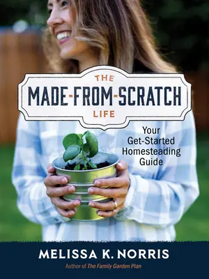 The Made-From-Scratch Life : Your Get-Started Homesteading Guide (en anglais) - The Made-From-Scratch Life: Your Get-Started Homesteading Guide