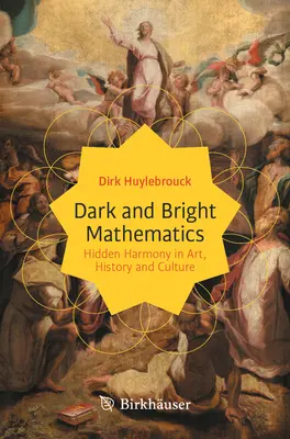 Mathématiques sombres et lumineuses : L'harmonie cachée dans l'art, l'histoire et la culture - Dark and Bright Mathematics: Hidden Harmony in Art, History and Culture