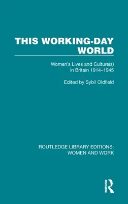 Ce monde du jour ouvrable : La vie et la culture des femmes en Grande-Bretagne 1914-1945 - This Working-Day World: Women's Lives and Culture(s) in Britain 1914-1945