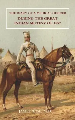 Journal d'un médecin militaire pendant la grande mutinerie indienne de 1857 - Diary of a Medical Officer During the Great Indian Mutiny of 1857
