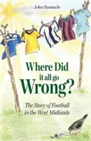 Où tout a-t-il mal tourné ? - L'histoire du football dans les West Midlands - Where Did It All Go Wrong? - The Story of Football in the West Midlands