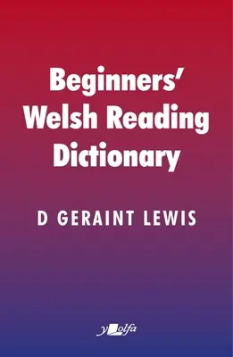 Dictionnaire de lecture gallois pour débutants : Mots gallois courants avec des formes mutées et autres, spécialement pour les apprenants et les non-gallois. - Beginners' Welsh Reading Dictionary: Common Welsh Words with Mutated and Other Forms, Especially for Learners and Non-Welsh Speakers