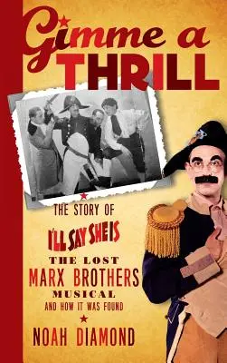 Gimme a Thrill : L'histoire de I'll Say She Is, la comédie musicale perdue des Marx Brothers, et comment elle a été retrouvée (hardback) - Gimme a Thrill: The Story of I'll Say She Is, The Lost Marx Brothers Musical, and How It Was Found (hardback)