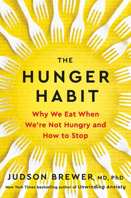 L'habitude de la faim : Pourquoi nous mangeons quand nous n'avons pas faim et comment y mettre fin - The Hunger Habit: Why We Eat When We're Not Hungry and How to Stop