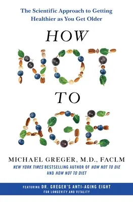 Comment ne pas vieillir : L'approche scientifique pour être en meilleure santé en vieillissant - How Not to Age: The Scientific Approach to Getting Healthier as You Get Older