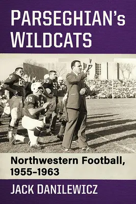 Les Wildcats de Parseghian : Le football à Northwestern, 1955-1963 - Parseghian's Wildcats: Northwestern Football, 1955-1963