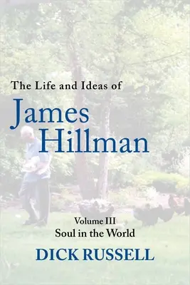 La vie et les idées de James Hillman : Volume III : L'âme dans le monde - The Life and Ideas of James Hillman: Volume III: Soul in the World