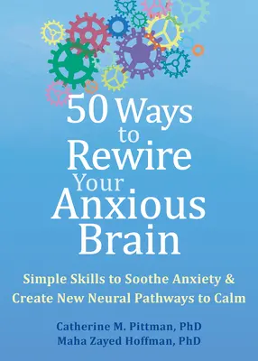 50 façons de reconnecter votre cerveau anxieux : Des techniques simples pour apaiser l'anxiété et créer de nouvelles voies neuronales vers le calme - 50 Ways to Rewire Your Anxious Brain: Simple Skills to Soothe Anxiety and Create New Neural Pathways to Calm