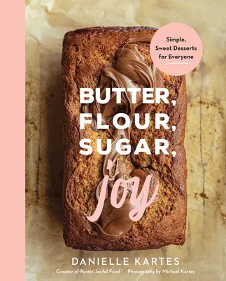 Beurre, farine, sucre, joie : Desserts sucrés simples pour tous - Butter, Flour, Sugar, Joy: Simple Sweet Desserts for Everyone