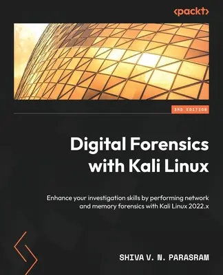 L'investigation numérique avec Kali Linux - Troisième édition : Améliorez vos compétences en matière d'investigation en réalisant des analyses de réseau et de mémoire avec Kali Linux 2022.x. - Digital Forensics with Kali Linux - Third Edition: Enhance your investigation skills by performing network and memory forensics with Kali Linux 2022.x