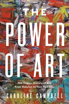 Le pouvoir de l'art : Une histoire humaine de l'art : De Babylone à New York - The Power of Art: A Human History of Art: From Babylon to New York City