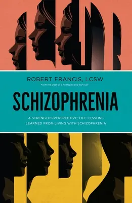 La schizophrénie : Leçons de vie tirées de la vie avec la schizophrénie (François (Lcsw) Robert) - Schizophrenia: A Strengths Perspective; Life Lessons Learned from Living with Schizophrenia (Francis (Lcsw) Robert)