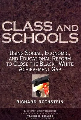 La classe et l'école : Utiliser les réformes sociales, économiques et éducatives pour combler le fossé entre les Noirs et les Blancs en matière de réussite scolaire - Class and Schools: Using Social, Economic, and Educational Reform to Close the Black-White Achievement Gap